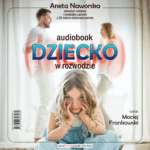 Okładka audiobooka „Dziecko w rozwodzie” autorstwa Anety Naworskiej – poradnik dla rodziców, jak chronić dziecko w czasie rozwodu.