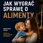 „Jak wygrać sprawę o alimenty” – praktyczny przewodnik dotyczący dochodzenia alimentów.