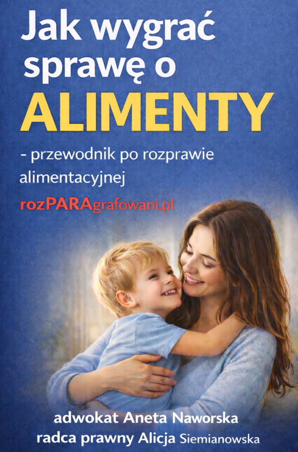 Jak wygrać sprawę o alimenty – przewodnik po rozprawie alimentacyjnej, adwokat Aneta Naworska, radca prawny Alicja Siemianowska
